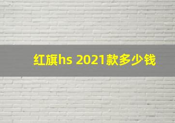 红旗hs 2021款多少钱